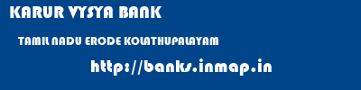 KARUR VYSYA BANK  TAMIL NADU ERODE KOLATHUPALAYAM   banks information 